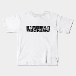 Hey overthinkers, we're gonna be okay Kids T-Shirt